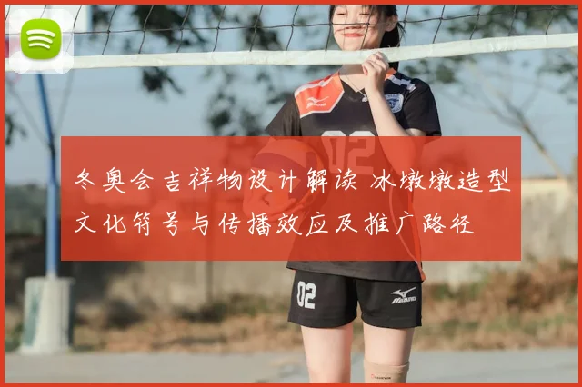 冬奥会吉祥物设计解读 冰墩墩造型文化符号与传播效应及推广路径